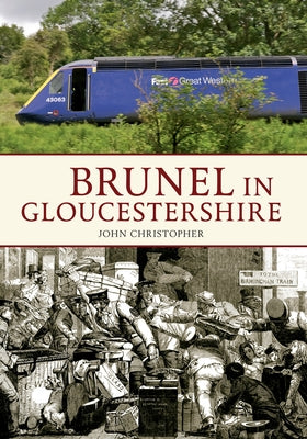 Brunel in Gloucestershire by Christopher, John