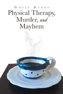 Physical Therapy, Murder, and Mayhem by Burns, Dolly