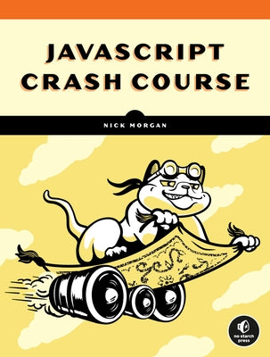 JavaScript Crash Course: A Hands-On, Project-Based Introduction to Programming by Morgan, Nick