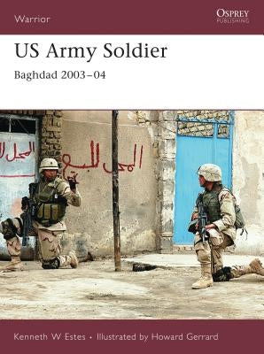 US Army Soldier: Baghdad 2003-04 by Estes, Kenneth W.