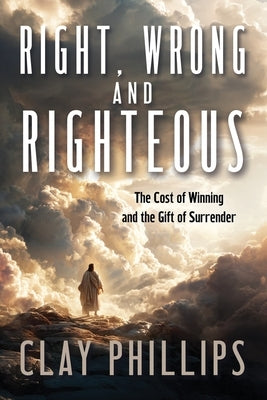 Right, Wrong and Righteous by Phillips, Clay