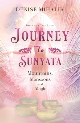 Journey to Sunyata: Mountains, Monsoons, and Magic by Mihalik, Denise