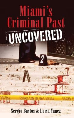Miami's Criminal Past Uncovered by Bustos, Sergio