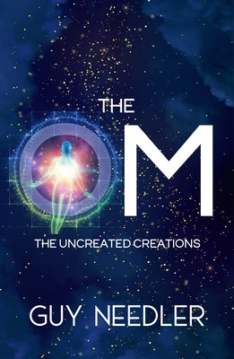 The Om: The Uncreated Creations by Needler, Guy