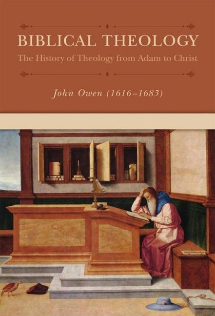 Biblical Theology: The History of Theology from Adam to Christ by Owen, John