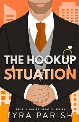 The Hookup Situation: a billionaire, fake-dating romcom by Parish, Lyra