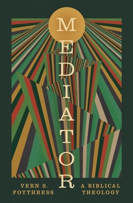 Mediator: A Biblical Theology by Poythress, Vern S.