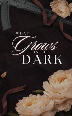 What Grows in the Dark by Evans, K. B.