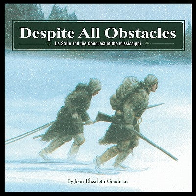 Despite All Obstacles: La Salle and the Conquest of the Mississippi by Goodman, Joan Elizabeth