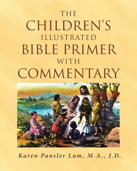 The Children's Illustrated Bible Primer with Commentary by Pansler Lam M. a. J. D., Karen