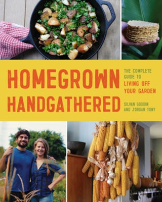 Homegrown Handgathered: The Complete Guide to Living Off Your Garden by Goddin, Silvan