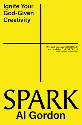 Spark: Ignite Your God-Given Creativity by Gordon, Al