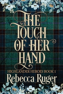 The Touch of Her Hand (Highlander Heroes Book 1) by Ruger, Rebecca