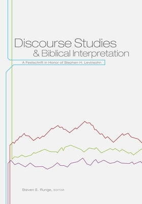 Discourse Studies and Biblical Interpretation: A Festschrift in Honor of Stephen H. Levinsohn by Runge, Steven E.