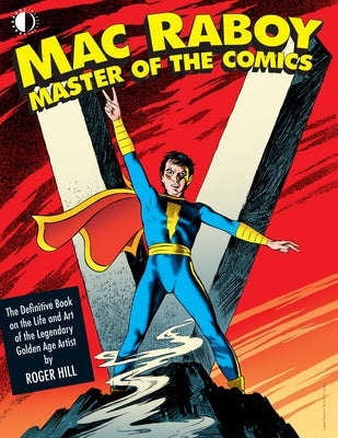 Mac Raboy: Master of the Comics: The Definitive Book of the Life and Art of the Legendary Golden Age Artist by Raboy, Mac