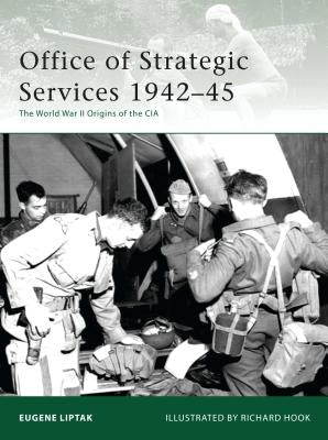 Office of Strategic Services 1942-45: The World War II Origins of the CIA by Liptak, Eugene