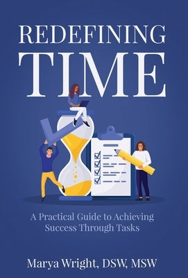 Redefining Time: A Practical Guide to Achieving Success Through Tasks by Wright, Marya