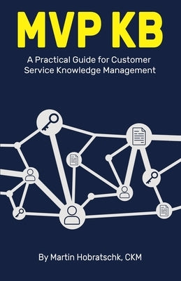 MVP Kb: A Practical Guide for Customer Service Knowledge Management by Hobratschk, Martin