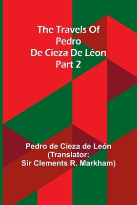 The travels of Pedro de Cieza de Léon; part 2 by de Cieza de LeÃ³n, Pedro