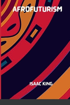 The Future Is Black Afrofuturism by King, Isaac