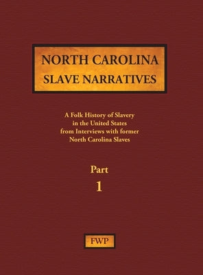 North Carolina Slave Narratives - Part 1: A Folk History of Slavery in the United States from Interviews with Former Slaves by Federal Writers' Project (Fwp)
