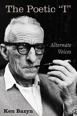 The Poetic "I": Alternate Voices by Bazyn, Ken