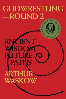 Godwrestling-- Round 2: Ancient Wisdom, Future Paths by Waskow, Arthur O.