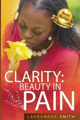 Clarity: Beauty in Pain by Smith, Lashundra