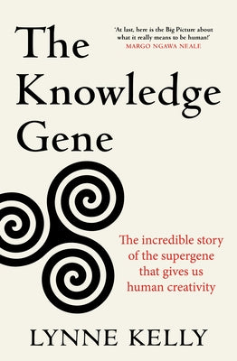 The Knowledge Gene: The Incredible Story of the Supergene That Gives Us Human Creativity by Kelly, Lynne