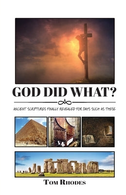 God Did What?: Ancient Scriptures Finally Revealed for Days Such as These by Rhodes, Tom