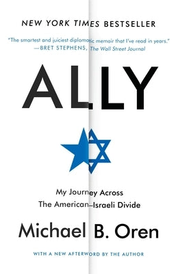 Ally: My Journey Across the American-Israeli Divide by Oren, Michael B.