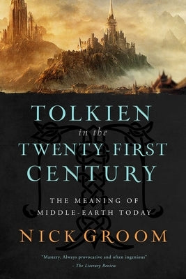 Tolkien in the Twenty-First Century: The Meaning of Middle-Earth Today by Groom, Nick