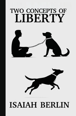 Two Concepts of Liberty / Freedom: Positive Liberty vs. Negative Liberty: Clash of Libertarian and Socialist Economies by Berlin, Isaiah