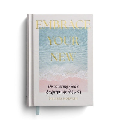 Embrace Your New: Discovering God's Restorative Power by Horvath, Melissa