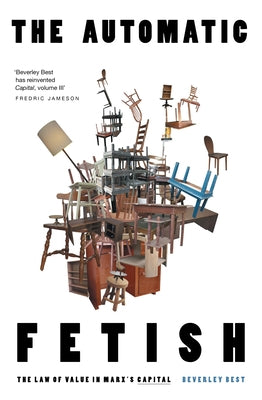 The Automatic Fetish: The Law of Value in Marx's Capital by Best, Beverley