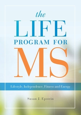 Life Program for MS: Lifestyle, Independence, Fitness and Energy by Epstein, Susan J.
