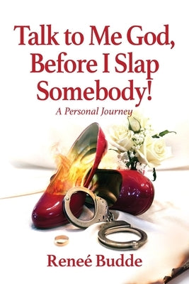 Talk to Me God, Before I Slap Somebody!: A Personal Journey by Budde, ReneÃ©