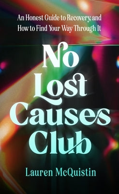 No Lost Causes Club: An Honest Guide to Recovery, and How to Find Your Way Through It by McQuistin, Lauren