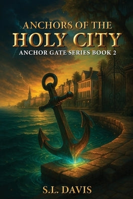 Anchors of the Holy City: Anchor Gate Series Book 2 by Davis, S. L.