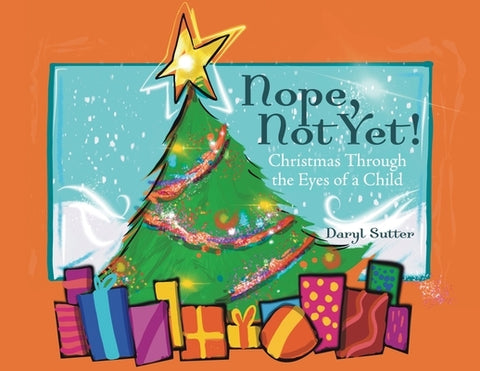 Nope, Not Yet!: Christmas Through the Eyes of a Child by Sutter, Daryl