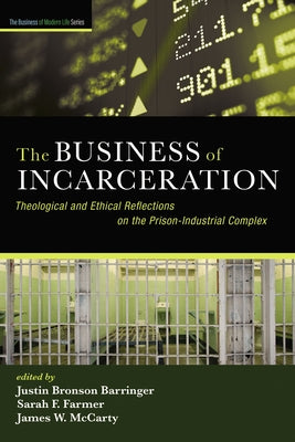 The Business of Incarceration: Theological and Ethical Reflections on the Prison-Industrial Complex by Barringer, Justin Bronson