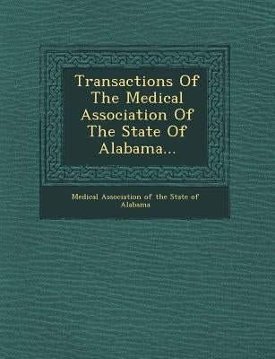 Transactions of the Medical Association of the State of Alabama... by Medical Association of the State of Alab
