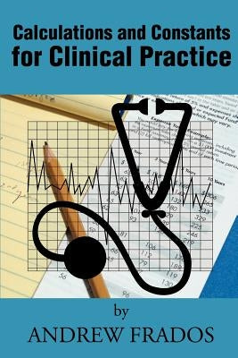Calculations and Constants for Clinical Practice by Frados, Andrew