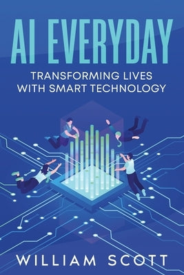 AI Everyday: Transforming Lives with Smart Technology by Scott, William