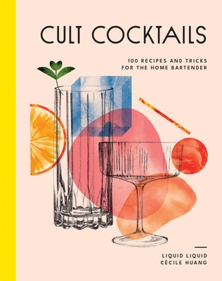 Cult Cocktails: 100 Recipes and Tricks for the Home Bartender by Liquid Liquid