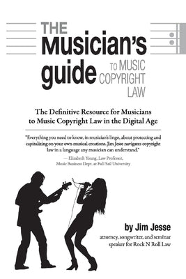 The Musician's Guide to Music Copyright Law: The Definitive Resource for Musicians to Music Copyright Law Volume 1 by Jesse, Jim