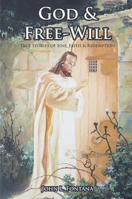 God and Free-Will: True Stories of Sins, Faith and Redemption by Fontana, John L.