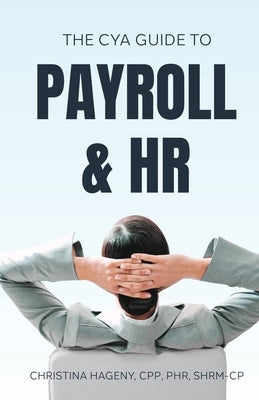 The CYA Guide to Payroll and HR by Hageny, Cpp Phr