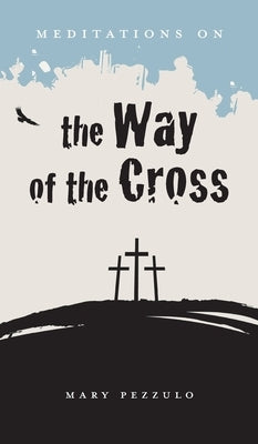 Meditations on the Way of the Cross by Pezzulo, Mary