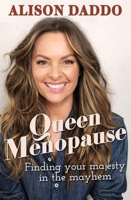 Queen Menopause: Finding Your Majesty in the Mayhem by Daddo, Alison